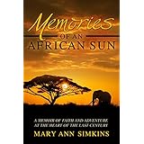 Memories of an African Sun: A Memoir of Faith and Adventure at the Heart of the Last Century