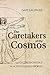 The Caretakers of the Cosmos: Living Responsibly in an Unfinished World