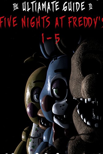 Five Nights at Freddy's: The Ultimate Guide 1-5