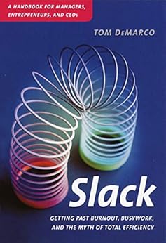 Slack: Getting Past Burnout, Busywork, and the Myth of Total Efficiency by [DeMarco, Tom]