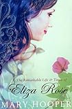 Front cover for the book The Remarkable Life and Times of Eliza Rose by Mary Hooper