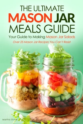 The Ultimate Mason Jar Meals Guide, Your Guide to Making Mason Jar Salads: Over 25 Mason Jar Recipes The Ultimate Mason Jar Meals Guide, Your Guide to Making Mason Jar Salads: Over 25 Mason Jar Recipes