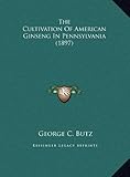 The Cultivation Of American Ginseng In Pennsylvania (1897) by George C. Butz