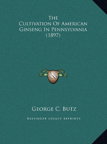 The Cultivation Of American Ginseng In Pennsylvania (1897) by George C. Butz