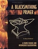 A Blacksmithing Primer : A Course in Basic and Intermediate Blacksmithing, McDaniel, Randy, 0966258916