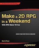 Make a 2D RPG in a Weekend: With RPG Maker VX Ace