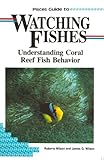 Pisces Guide to Watching Fishes: Understanding Coral Reef Fish Behavior (Lonely Planet Diving & Snorkeling Great Barrier Reef) by
