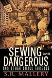 Sewing Can Be Dangerous and Other Small Threads by S.R. Mallery