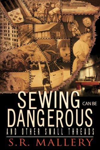Sewing Can Be Dangerous and Other Small Threads by S.R. Mallery