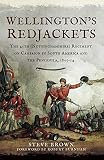 Wellington's Redjackets: The 45h (Nottinghamshire) Regiment on Campaign in South America and the Pen by Steve Brown