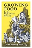 Growing Food In the High Desert Country by Julie Behrend Weinberg