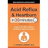 Acid Reflux &amp; Heartburn In 30 Minutes: A guide to acid reflux, heartburn, and GERD for patients and families