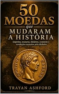 Livro 50 moedas que mudaram a história: Impérios, tesouros, falsários, comércio e revoluções narrados pelo dinheiro (História Oculta Livro 5)