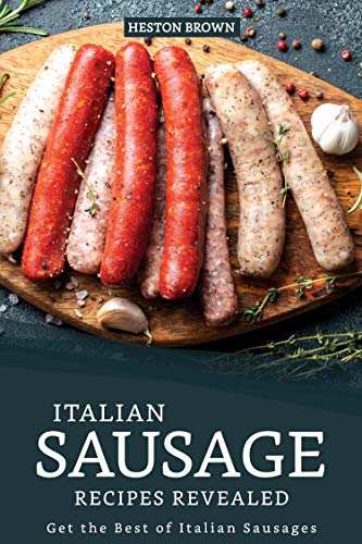 EBOOK Italian Sausage Recipes Revealed: Get the Best of Italian Sausages PDF