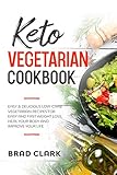 Keto Vegetarian Cookbook: Easy & Delicious Low-Carb Vegetarian Recipes for Easy and Fast Weight Loss, Heal your Body and Improve your Life by Brad Clark