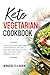 Keto Vegetarian Cookbook: Easy & Delicious Low-Carb Vegetarian Recipes for Easy and Fast Weight Loss, Heal your Body and Improve your Life by Brad Clark