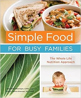 Simple Food for Busy Families: The Whole Life Nutrition Approach, by Jeannette Bessinger Tracee Yablon-Brenner