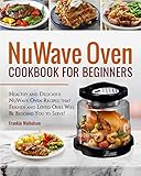NuWave Oven Cookbook For Beginners: Healthy and Delicious NuWave Oven Recipes that Friends and Loved NuWave Oven Cookbook For Beginners: Healthy and Delicious NuWave Oven Recipes that Friends and Loved