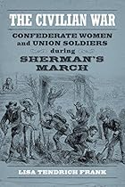 The Civilian War: Confederate Women and Union Soldiers during Sherman's March (Conflicting Worlds: New Dimensions of the American Civil War)
