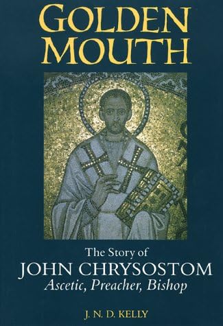 Golden Mouth: The Story of John Chrysostom―Ascetic, Preacher, Bishop