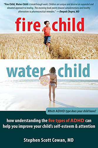 Download Fire Child, Water Child: How Understanding the Five Types of ADHD Can Help You Improve Your Child's Self-Esteem and Attention