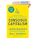 Conscious Capitalism, With a New Preface by the Authors: Liberating the Heroic Spirit of Business