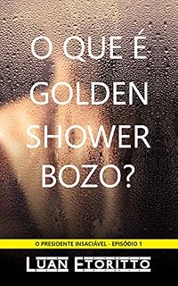 Livro O que é Golden Shower, Bozo?: A Primeira Vez do Presidente (Conto Erótico Gay) (O Presidente Insaciável Livro 1)