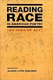 Reading Race in American Poetry : An Area of Act, , 0252025180