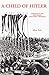 A Child of Hitler: Germany in the Days When God Wore a Swastika