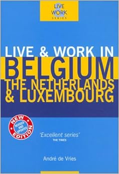 Live & Work in Belgium, The Netherlands & Luxembourg, 3rd (Live & Work - Vacation Work Publications) Live & Work in Belgium, The Netherlands & Luxembourg, 3rd (Live & Work - Vacation Work Publications)