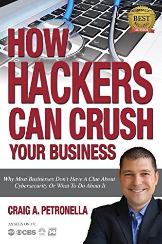 How Hackers Can Crush Your Business: Why Most Businesses Don't Have A Clue About Cybersecurity Or What To Do About It. Learn the latest cyber security, compliance, laws and risk management solutions. by Craig Petronella