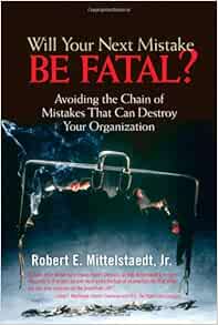 Amazon Com Will Your Next Mistake Be Fatal Avoiding A Chain Of Mistakes That Can Destroy Your Organization 0076092035473 Mittelstaedt Robert E Jr Books Amazon Com Will Your Next Mistake Be Fatal Avoiding A Chain Of Mistakes That Can Destroy Your Organization 0076092035473 Mittelstaedt Robert E Jr Books