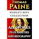 Thomas Paine Complete Works – World’s Best Ultimate Collection – All Works: Common Sense, Age Of Reason, Crisis, Rights Of Man, Agragian Justice, Short Writings Plus Biography &amp; Bonuses [Annotated]