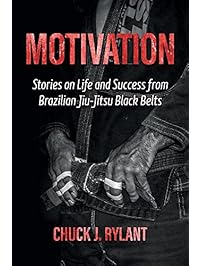Motivation: Stories on Life and Success from Brazilian Jiu-Jitsu Black Belts