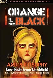 Orange Is the New Black and Philosophy: Last Exit from Litchfield (Popular Culture and Philosophy)