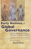 Early Notions of Global Governance: Selected Eighteenth-Century Proposals for 'Perpetual Peace' with Rousseau, Bentham, and Kant - Unabridged