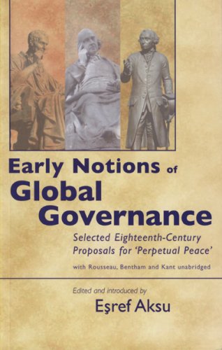 Early Notions of Global Governance: Selected Eighteenth-Century Proposals for 'Perpetual Peace' with Rousseau, Bentham, and Kant - Unabridged