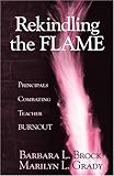Rekindling the Flame : Principals Combating Teacher Burnout, Brock, Barbara L. and Grady, Marilyn L., 0803967926