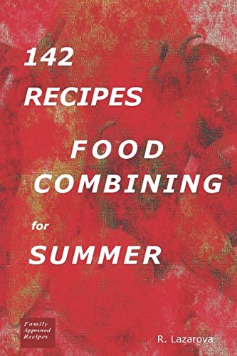 142 Recipes - Food Combining For Summer (Food Combining Cookbooks 3) 142 Recipes - Food Combining For Summer (Food Combining Cookbooks 3)