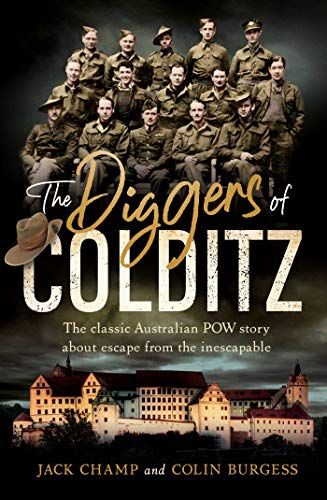 The Diggers of Colditz: The classic Australian POW story about escape from the impossible by Colin Burgess