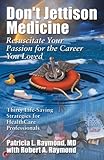 Don't Jettison Medicine : Resuscitate Your Passion for the Career You Loved, Raymond, Patricia Lynn and Raymond, Robert Arthur, 0974178004