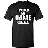I Paused My Game to Be Here Gamer Gaming Sarcastic T Shirt | Humor Mens Graphic Funny Tshirts | Casual Style Graphic Tees Men
