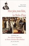 Mon père, mon frère, les Shahs d'Iran : Entretiens avec Son Altesse Impériale le prince Gholam-Re by 