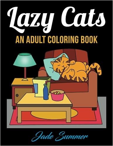 Download Amazon Com Lazy Cats An Adult Coloring Book With Fun Simple And Hilarious Cat Drawings Perfect For Beginners And Cat Lovers 9781540321114 Summer Jade Books Adult Coloring Books