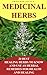 Medicinal Herbs: 20 Best Healing Herbs to Know and Use As Herbal Remedies for Health and Healing: (Alternative Medicine, Herbal Medicine, Herbs, Homeopathy, ... Plants, Herbs For Weight Loss, Book 1)