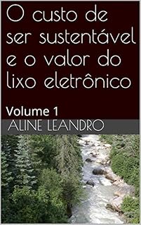 Livro O custo de ser sustentável e o valor do lixo eletrônico: Volume 1