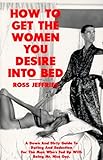 How to Get the Women You Desire into Bed