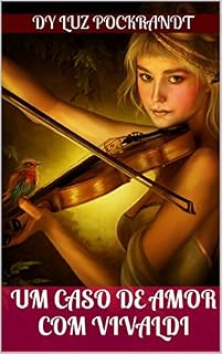 Livro Um Caso de Amor Com Vivaldi: Um Romance que atravessou eras, alcançou a eternidade.