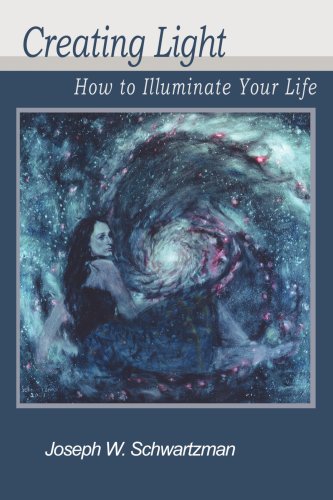 Creating Light: How to Illuminate Your Life by Joseph W Schwartzman