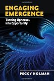 Engaging Emergence: Turning Upheaval into Opportunity, Peggy Holman, 1605095214